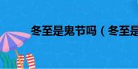 冬至是鬼節嗎(冬至是不是鬼節)
