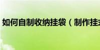 如何自制收納掛袋(制作掛式收納袋的步驟)