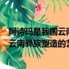 阿詩瑪是我國云南哪個民族塑造的藝術形象（阿詩瑪是我國云南彝族塑造的藝術形象）