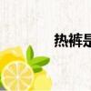 熱褲是指什么（熱褲的解釋）