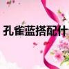 孔雀藍搭配什么顏色（孔雀藍搭配顏色推薦）