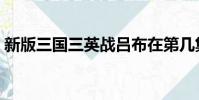 新版三國三英戰呂布在第幾集(你有看過嗎)