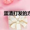 蛋清打發的方法（蛋清打發的方法是什么）