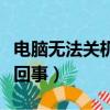 電腦無法關機是怎么回事（電腦無法關機是咋回事）