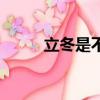 立冬是不是冬至（立冬是冬至嗎）