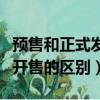 預售和正式發售有什么區別（手機預售和正式開售的區別）