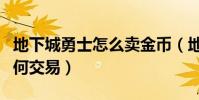 地下城勇士怎么賣金幣(地下城勇士賣金幣如何交易)