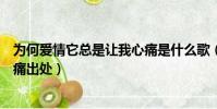 為何愛情它總是讓我心痛是什么歌(為何愛情它總是讓我心痛出處)