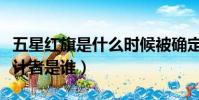 五星紅旗是什么時候被確定為我國國旗的(設計者是誰)