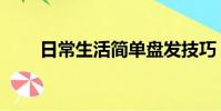 日常生活簡單盤發技巧(怎么盤發)