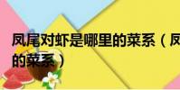 鳳尾對蝦是哪里的菜系(鳳尾對蝦是哪個地方的菜系)