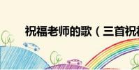 祝福老師的歌(三首祝福老師的歌)