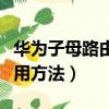 華為子母路由器怎么用（華為子母路由器的使用方法）