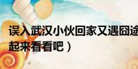 誤入武漢小伙回家又遇囧途什么情況(大家一起來看看吧)
