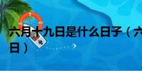 六月十九日是什么日子(六月十九日所對應節日)