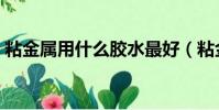粘金屬用什么膠水最好(粘金屬的膠水推薦)
