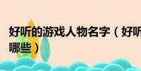 好聽的游戲人物名字(好聽的游戲人物名字有哪些)