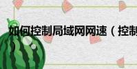如何控制局域網網速(控制局域網網速的方法)