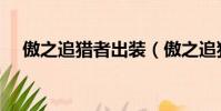 傲之追獵者出裝(傲之追獵者怎么出裝)