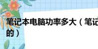 筆記本電腦功率多大(筆記本電腦是多少功率的)