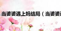 當婆婆遇上媽結局(當婆婆遇上媽結局介紹)