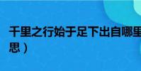 千里之行始于足下出自哪里(這句話是什么意思)
