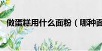 做蛋糕用什么面粉(哪種面粉用來做蛋糕)
