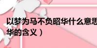 以夢為馬不負昭華什么意思(以夢為馬不負昭華的含義)