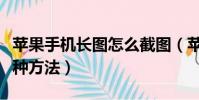 蘋果手機長圖怎么截圖(蘋果手機截長圖的兩種方法)