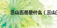 三山五岳是什么(三山五岳指什么)