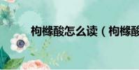 枸櫞酸怎么讀(枸櫞酸讀音簡介)