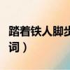 踏著鐵人腳步走歌詞（踏著鐵人腳步走整首歌詞）
