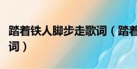 踏著鐵人腳步走歌詞(踏著鐵人腳步走整首歌詞)