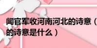 聞官軍收河南河北的詩意(聞官軍收河南河北的詩意是什么)