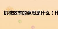 機械效率的意思是什么(什么是機械效率)