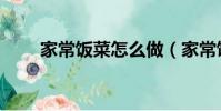 家常飯菜怎么做(家常飯菜的做法)