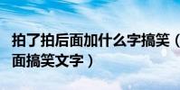 拍了拍后面加什么字搞笑(適合加在拍了拍后面搞笑文字)