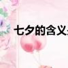 七夕的含義是什么意思（七夕真正含義）