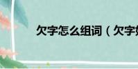 欠字怎么組詞(欠字如何組詞)