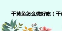 干黃魚怎么做好吃(干黃魚的做法)