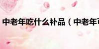 中老年吃什么補品(中老年可以吃什么補品)