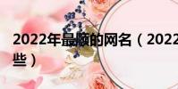 2022年最順的網名(2022年最順的網名有哪些)