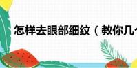 怎樣去眼部細紋(教你幾個好用小妙招)