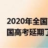 2020年全國高考延期一個月了嗎（2020年全國高考延期了嗎）