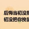 后悔當初沒把你挽留是什么歌曲（歌名后悔當初沒把你挽留）