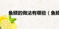 魚鰾的做法有哪些(魚鰾怎么做好吃)