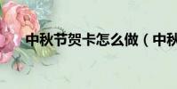 中秋節賀卡怎么做(中秋節賀卡做法)
