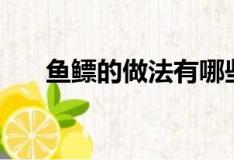 魚鰾的做法有哪些（魚鰾怎么做好吃）
