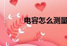 電容怎么測量（測量方法介紹）
