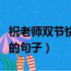 祝老師雙節快樂的句子（關于祝老師雙節快樂的句子）